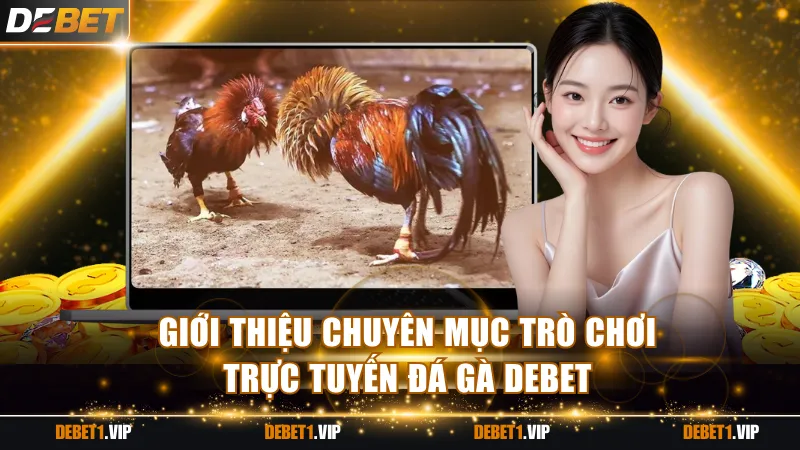 Giới thiệu chuyên mục game trực tuyến đá gà DEBET