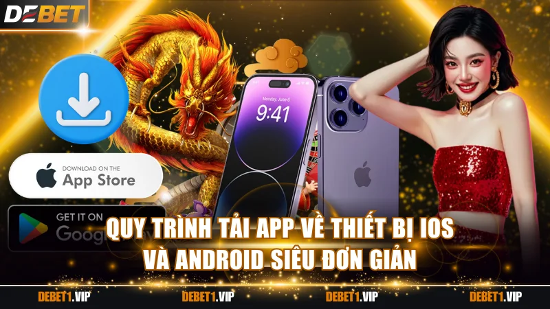 Quy trình tải app về thiết bị iOS và Android siêu đơn giản